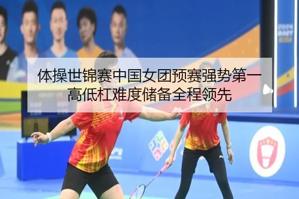 体操世锦赛中国女团预赛强势第一 高低杠难度储备全程领先 | yaxin